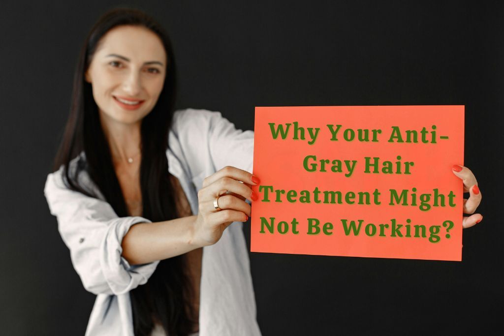Why Your Anti-Gray Hair Treatment Might Not Be Working